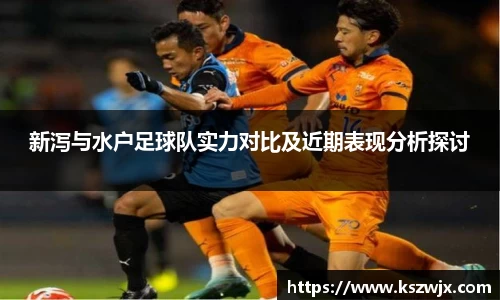 新泻与水户足球队实力对比及近期表现分析探讨