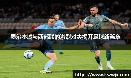 墨尔本城与西部联的激烈对决揭开足球新篇章